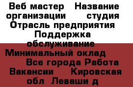 Веб-мастер › Название организации ­ 2E-студия › Отрасль предприятия ­ Поддержка, обслуживание › Минимальный оклад ­ 24 000 - Все города Работа » Вакансии   . Кировская обл.,Леваши д.